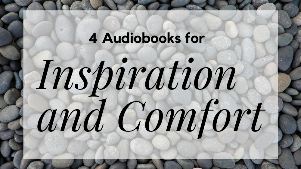4 Audiobooks for Inspiration and Comfort
