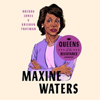 QUEENS OF THE RESISTANCE: MAXINE WATERS