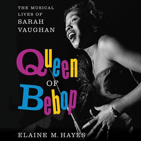 QUEEN OF BEBOP: The Musical Lives of Sarah Vaughan