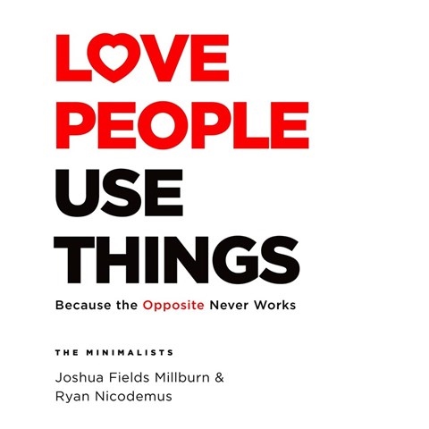 LOVE PEOPLE, USE THINGS