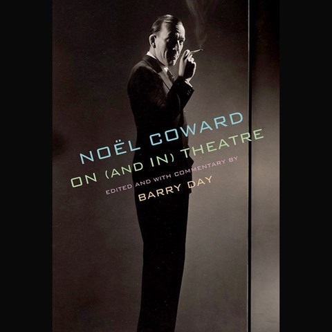 NOEL COWARD ON (AND IN) THEATRE