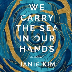 WE CARRY THE SEA IN OUR HANDS