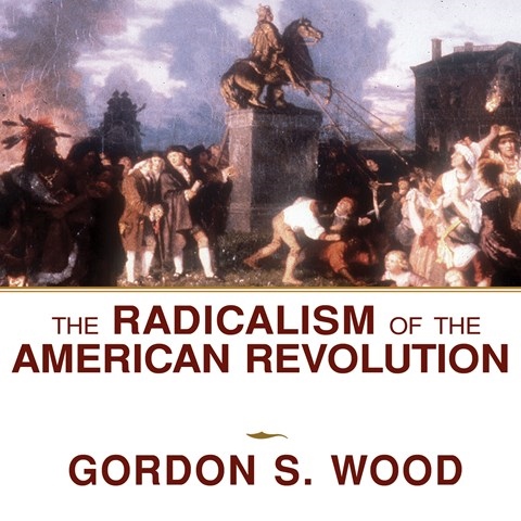 THE RADICALISM OF THE AMERICAN REVOLUTION