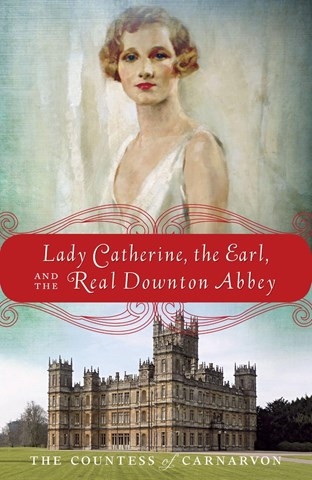LADY CATHERINE, THE EARL, AND THE REAL DOWNTON ABBEY