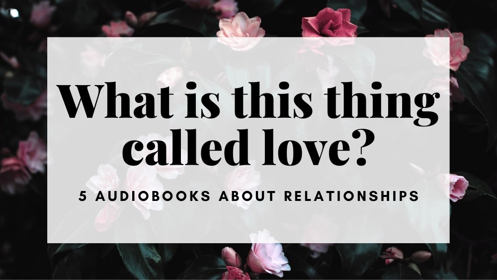 audiofile-magazine-what-is-this-thing-called-love-5-audiobooks-about